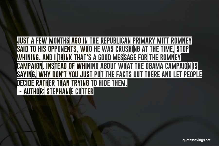 Stephanie Cutter Quotes: Just A Few Months Ago In The Republican Primary Mitt Romney Said To His Opponents, Who He Was Crushing At