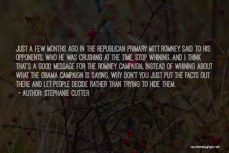 Stephanie Cutter Quotes: Just A Few Months Ago In The Republican Primary Mitt Romney Said To His Opponents, Who He Was Crushing At