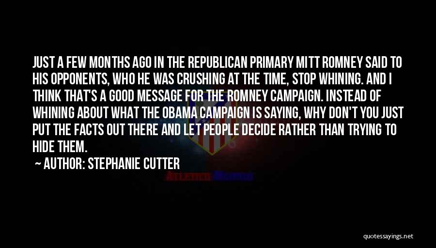 Stephanie Cutter Quotes: Just A Few Months Ago In The Republican Primary Mitt Romney Said To His Opponents, Who He Was Crushing At