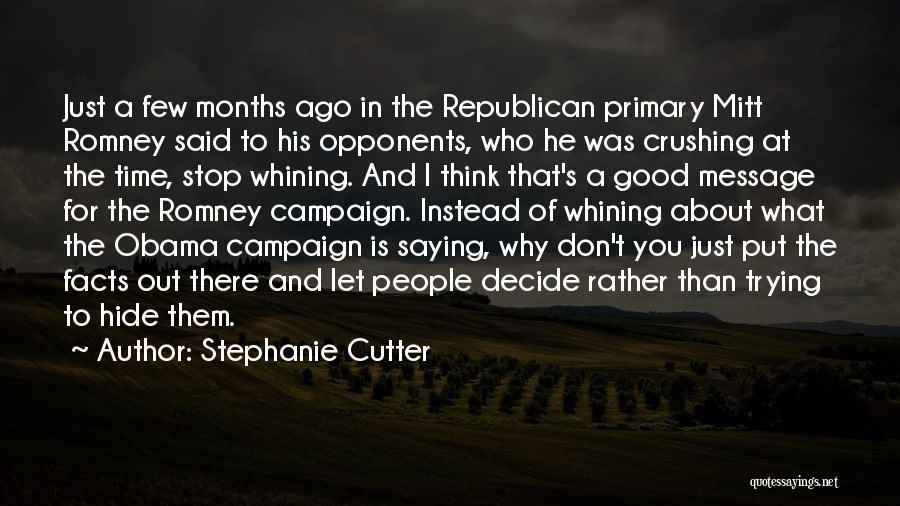 Stephanie Cutter Quotes: Just A Few Months Ago In The Republican Primary Mitt Romney Said To His Opponents, Who He Was Crushing At