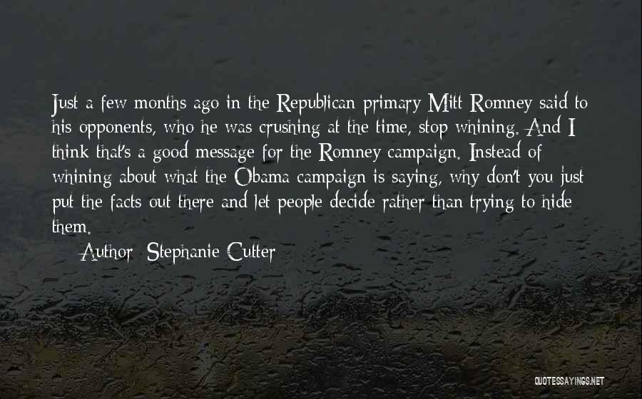 Stephanie Cutter Quotes: Just A Few Months Ago In The Republican Primary Mitt Romney Said To His Opponents, Who He Was Crushing At