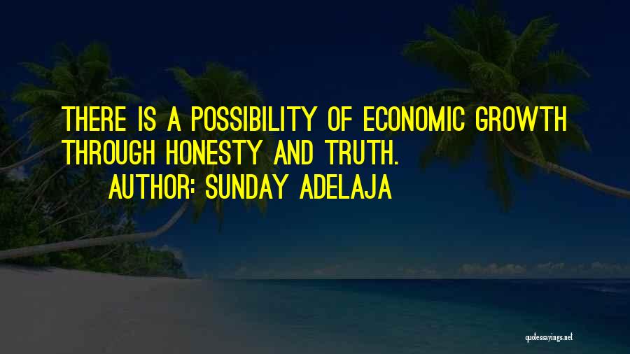 Sunday Adelaja Quotes: There Is A Possibility Of Economic Growth Through Honesty And Truth.
