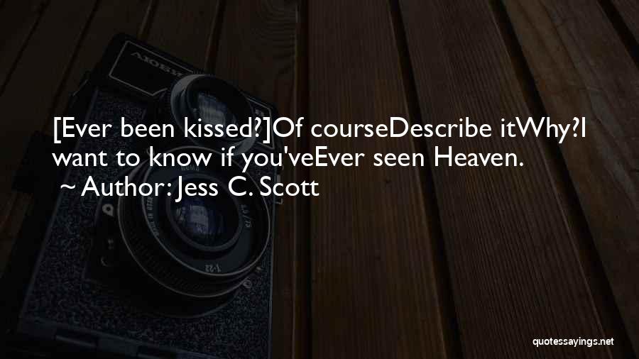 Jess C. Scott Quotes: [ever Been Kissed?]of Coursedescribe Itwhy?i Want To Know If You'veever Seen Heaven.