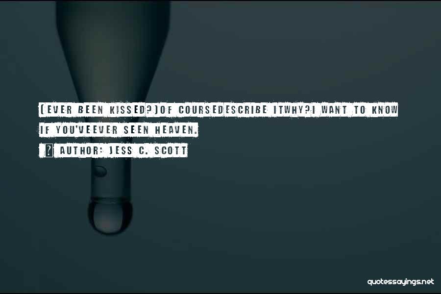 Jess C. Scott Quotes: [ever Been Kissed?]of Coursedescribe Itwhy?i Want To Know If You'veever Seen Heaven.