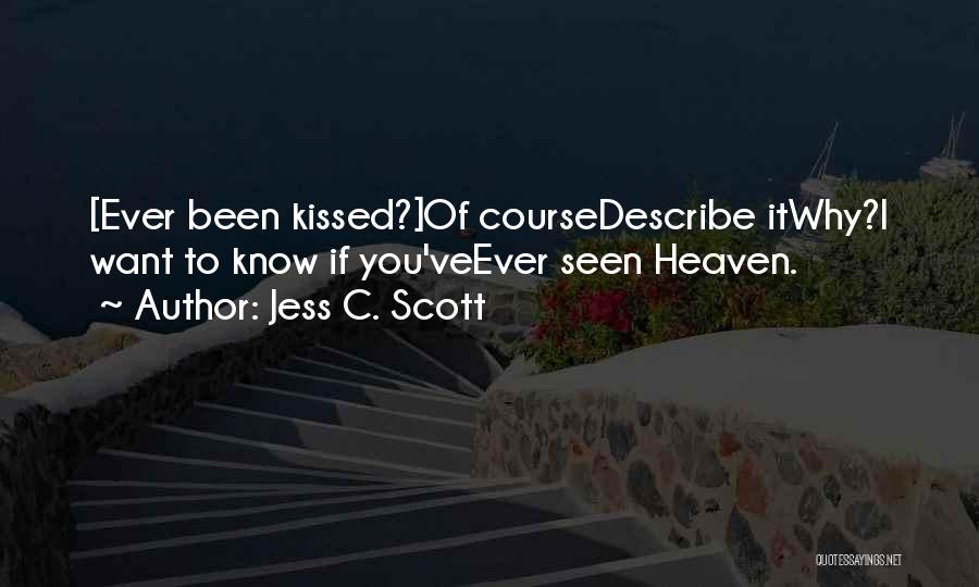 Jess C. Scott Quotes: [ever Been Kissed?]of Coursedescribe Itwhy?i Want To Know If You'veever Seen Heaven.