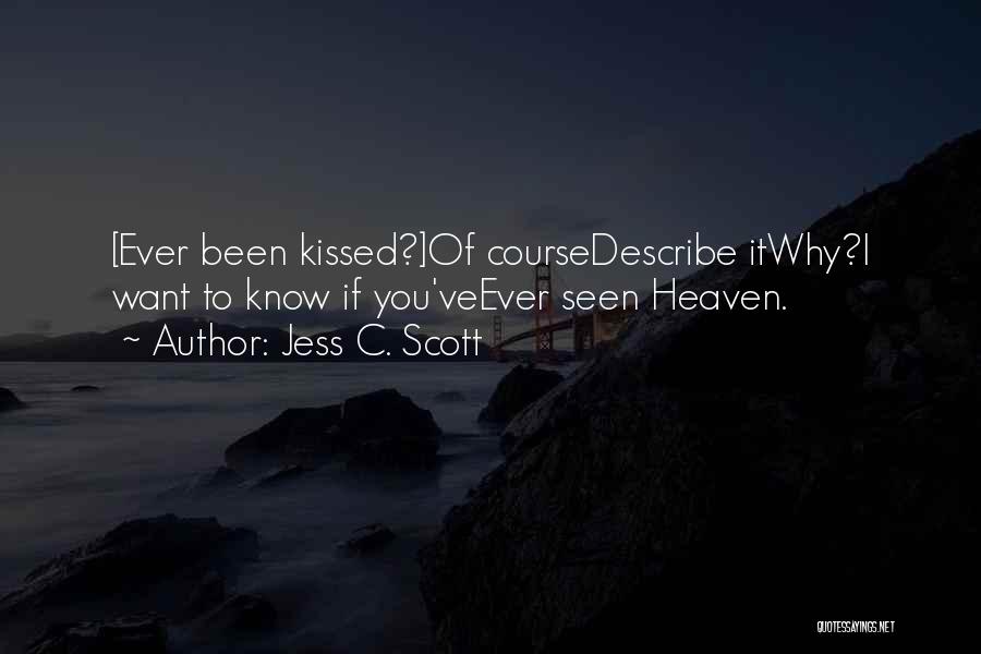 Jess C. Scott Quotes: [ever Been Kissed?]of Coursedescribe Itwhy?i Want To Know If You'veever Seen Heaven.