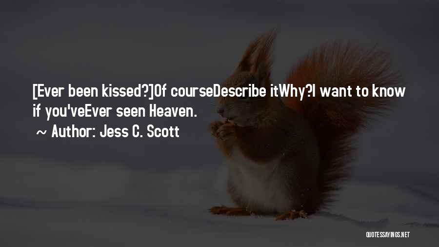 Jess C. Scott Quotes: [ever Been Kissed?]of Coursedescribe Itwhy?i Want To Know If You'veever Seen Heaven.