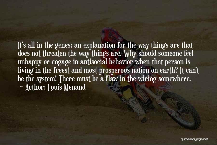 Louis Menand Quotes: It's All In The Genes: An Explanation For The Way Things Are That Does Not Threaten The Way Things Are.