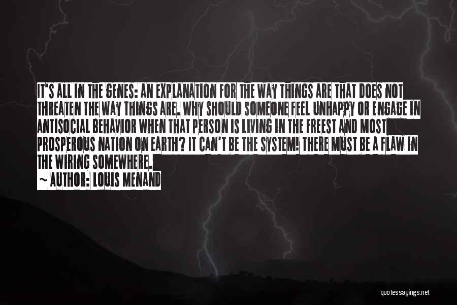 Louis Menand Quotes: It's All In The Genes: An Explanation For The Way Things Are That Does Not Threaten The Way Things Are.