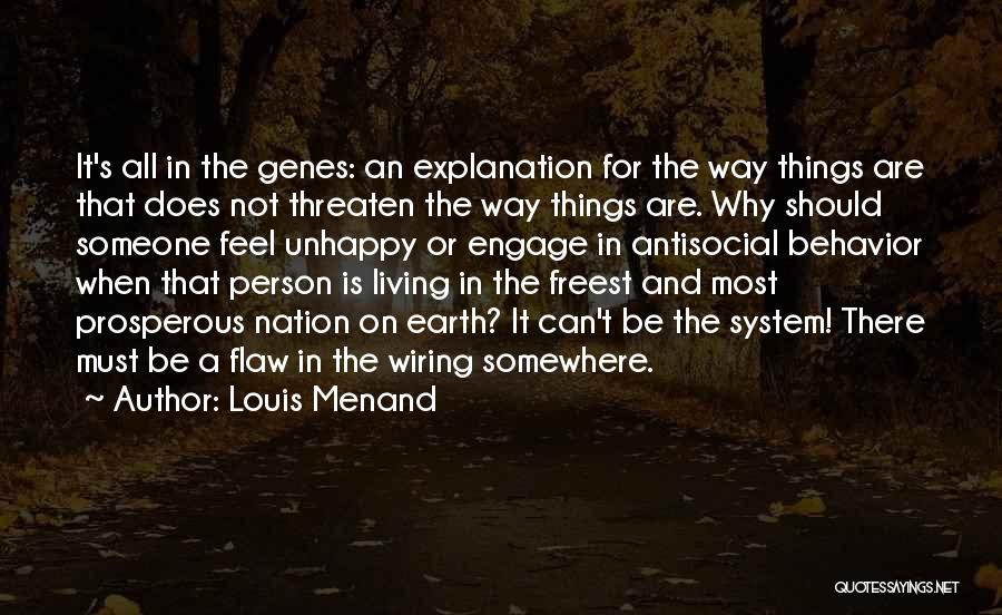 Louis Menand Quotes: It's All In The Genes: An Explanation For The Way Things Are That Does Not Threaten The Way Things Are.