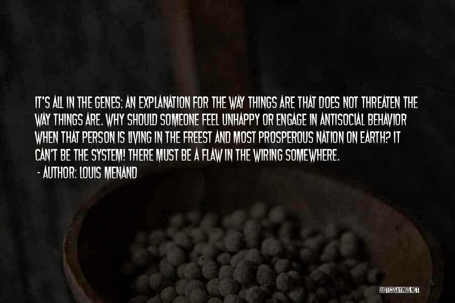 Louis Menand Quotes: It's All In The Genes: An Explanation For The Way Things Are That Does Not Threaten The Way Things Are.