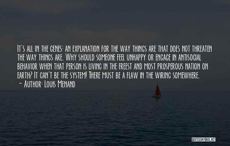 Louis Menand Quotes: It's All In The Genes: An Explanation For The Way Things Are That Does Not Threaten The Way Things Are.