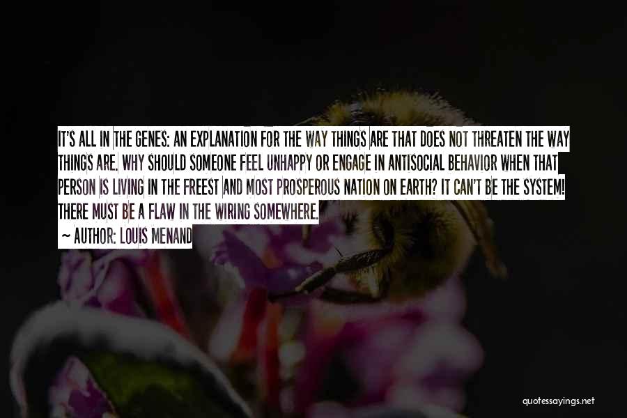 Louis Menand Quotes: It's All In The Genes: An Explanation For The Way Things Are That Does Not Threaten The Way Things Are.