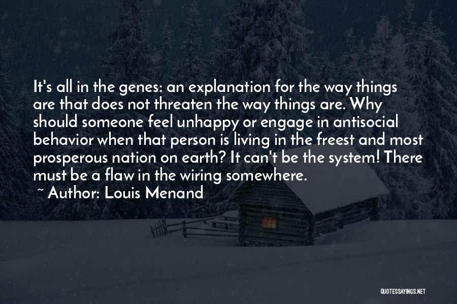 Louis Menand Quotes: It's All In The Genes: An Explanation For The Way Things Are That Does Not Threaten The Way Things Are.