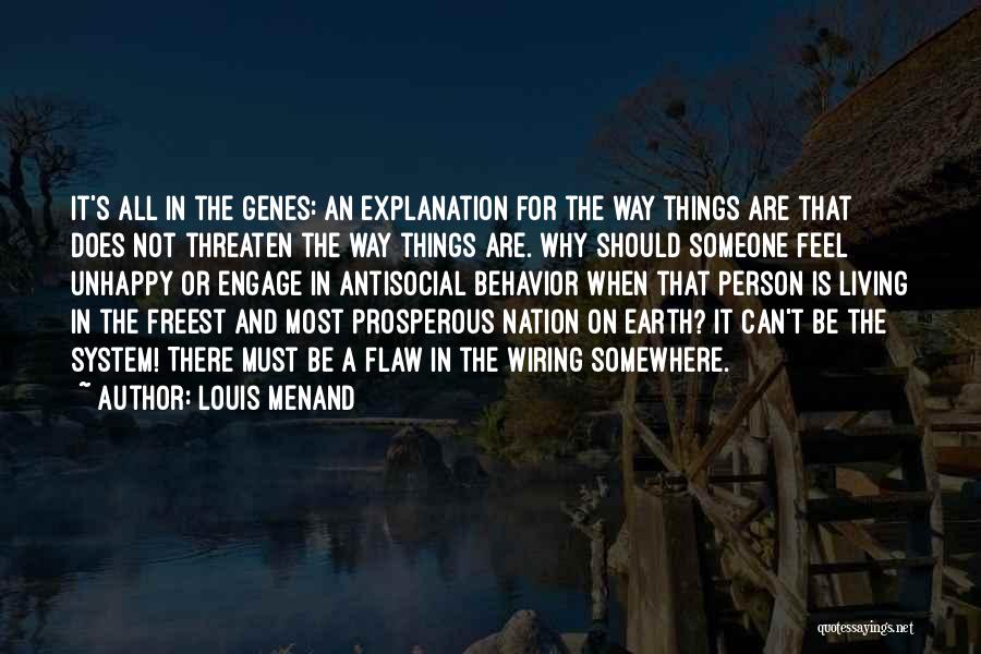 Louis Menand Quotes: It's All In The Genes: An Explanation For The Way Things Are That Does Not Threaten The Way Things Are.