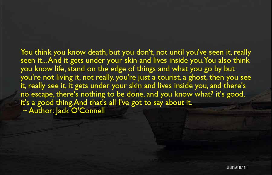 Jack O'Connell Quotes: You Think You Know Death, But You Don't, Not Until You've Seen It, Really Seen It... And It Gets Under