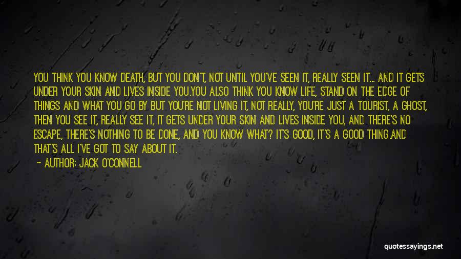 Jack O'Connell Quotes: You Think You Know Death, But You Don't, Not Until You've Seen It, Really Seen It... And It Gets Under