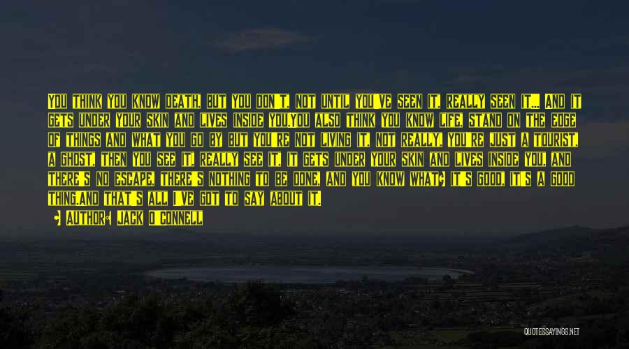 Jack O'Connell Quotes: You Think You Know Death, But You Don't, Not Until You've Seen It, Really Seen It... And It Gets Under