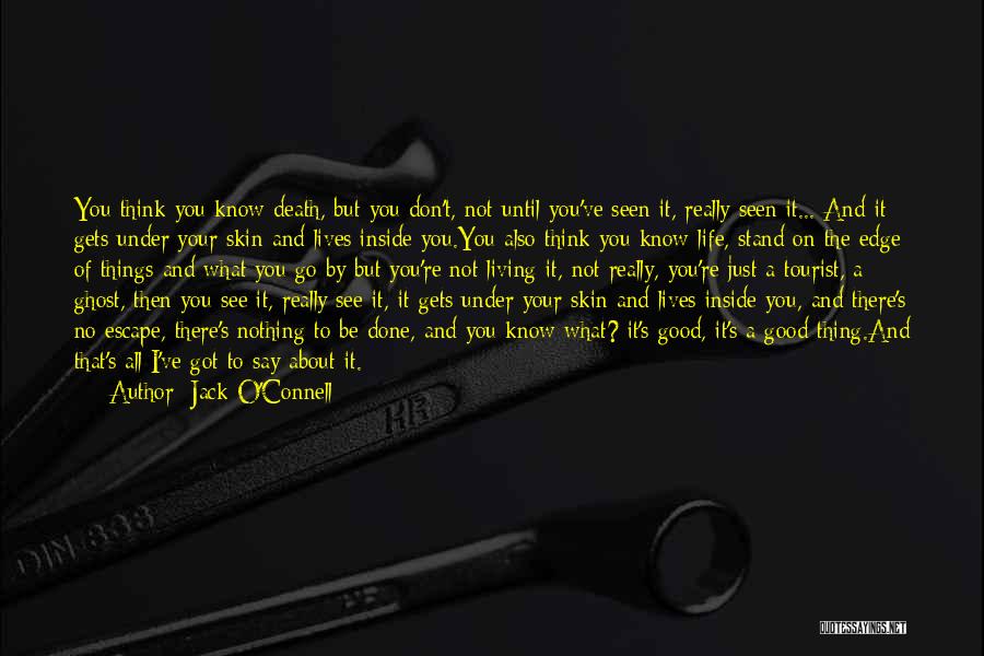 Jack O'Connell Quotes: You Think You Know Death, But You Don't, Not Until You've Seen It, Really Seen It... And It Gets Under