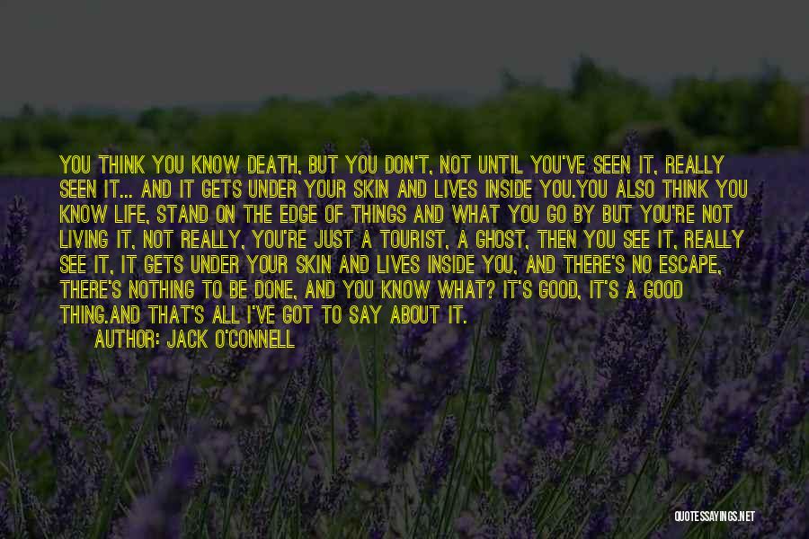 Jack O'Connell Quotes: You Think You Know Death, But You Don't, Not Until You've Seen It, Really Seen It... And It Gets Under