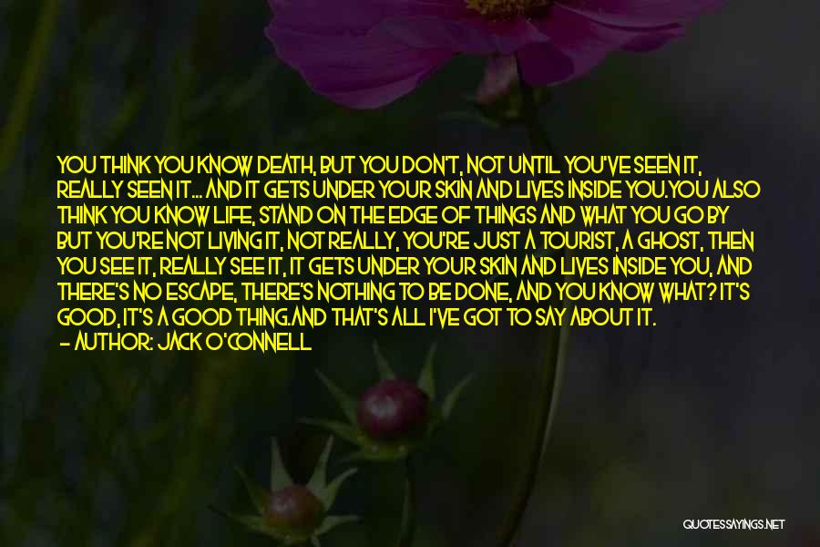 Jack O'Connell Quotes: You Think You Know Death, But You Don't, Not Until You've Seen It, Really Seen It... And It Gets Under