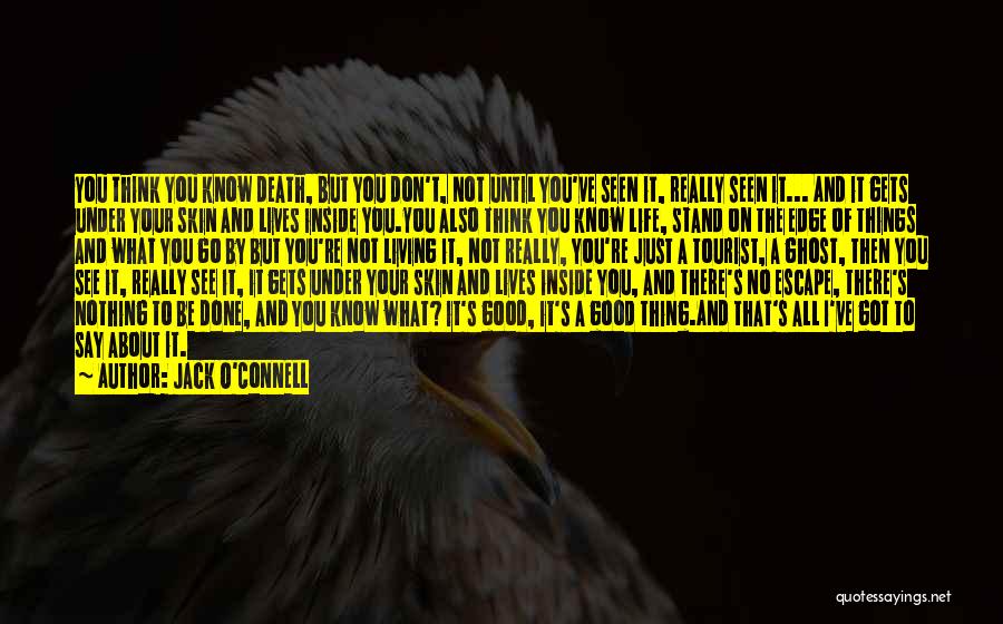 Jack O'Connell Quotes: You Think You Know Death, But You Don't, Not Until You've Seen It, Really Seen It... And It Gets Under