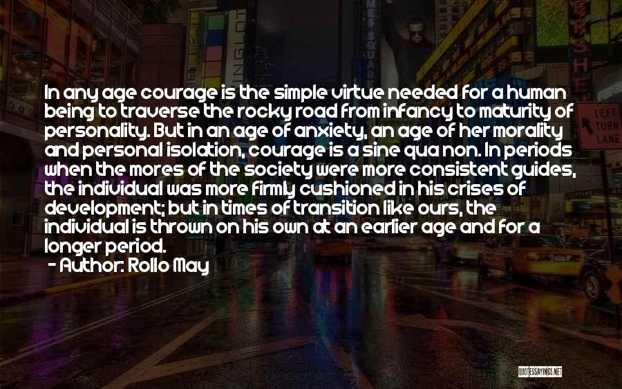 Rollo May Quotes: In Any Age Courage Is The Simple Virtue Needed For A Human Being To Traverse The Rocky Road From Infancy