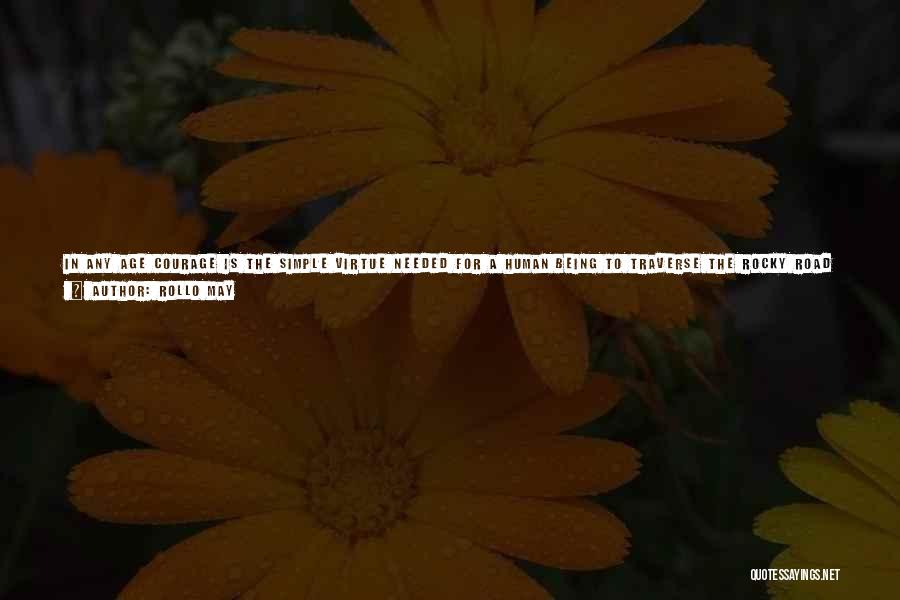 Rollo May Quotes: In Any Age Courage Is The Simple Virtue Needed For A Human Being To Traverse The Rocky Road From Infancy