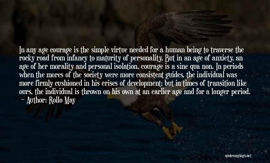 Rollo May Quotes: In Any Age Courage Is The Simple Virtue Needed For A Human Being To Traverse The Rocky Road From Infancy