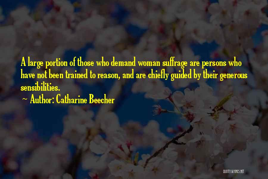 Catharine Beecher Quotes: A Large Portion Of Those Who Demand Woman Suffrage Are Persons Who Have Not Been Trained To Reason, And Are