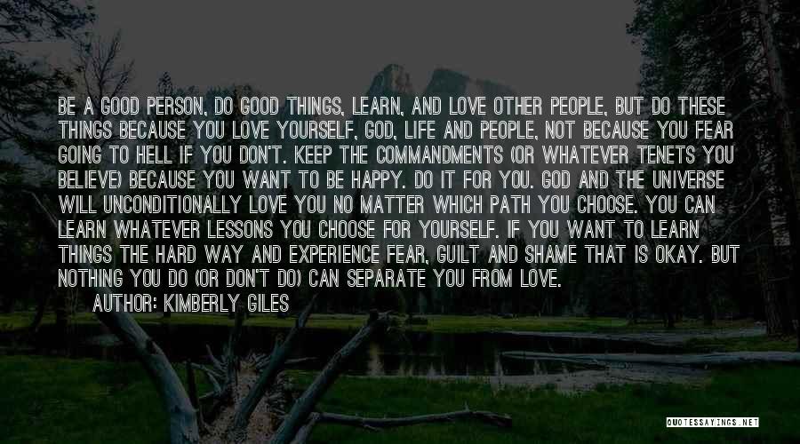 Kimberly Giles Quotes: Be A Good Person, Do Good Things, Learn, And Love Other People, But Do These Things Because You Love Yourself,