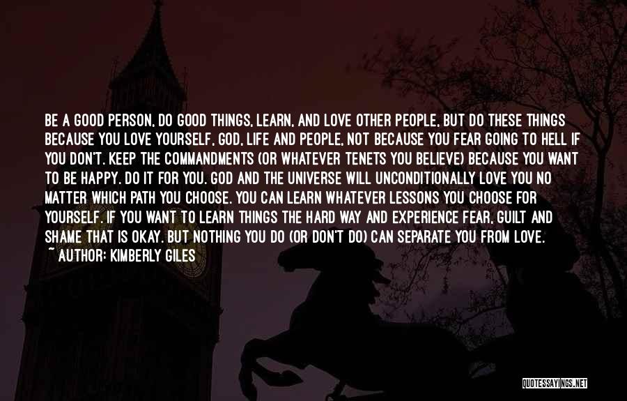 Kimberly Giles Quotes: Be A Good Person, Do Good Things, Learn, And Love Other People, But Do These Things Because You Love Yourself,