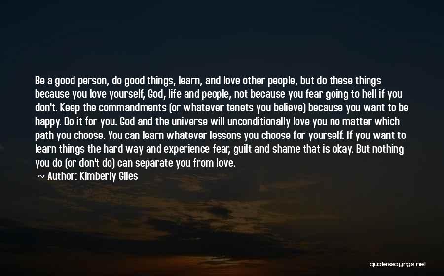 Kimberly Giles Quotes: Be A Good Person, Do Good Things, Learn, And Love Other People, But Do These Things Because You Love Yourself,