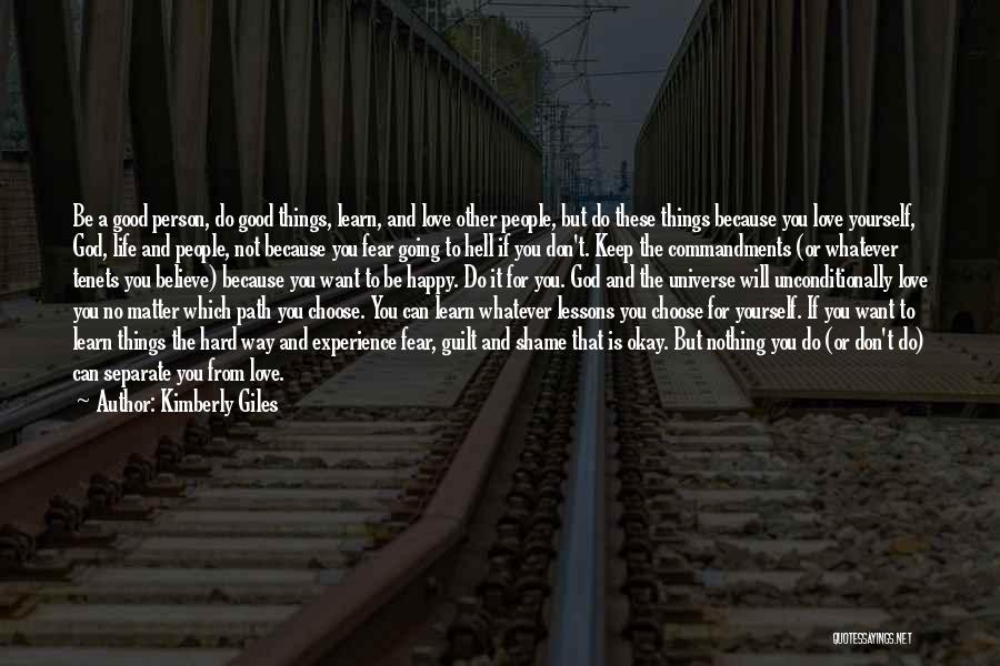 Kimberly Giles Quotes: Be A Good Person, Do Good Things, Learn, And Love Other People, But Do These Things Because You Love Yourself,