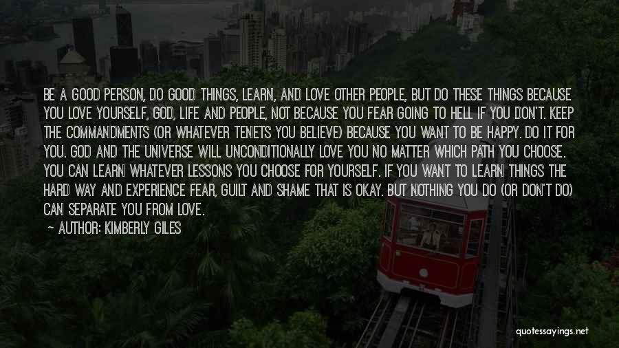 Kimberly Giles Quotes: Be A Good Person, Do Good Things, Learn, And Love Other People, But Do These Things Because You Love Yourself,