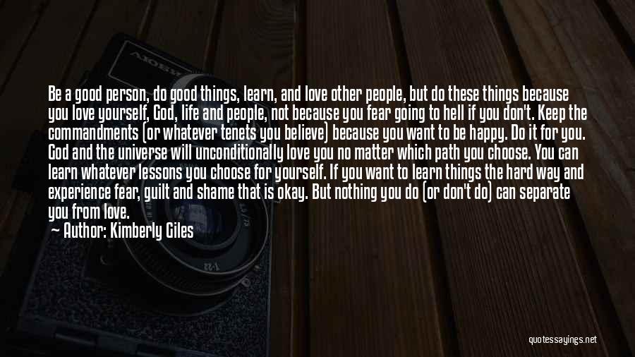 Kimberly Giles Quotes: Be A Good Person, Do Good Things, Learn, And Love Other People, But Do These Things Because You Love Yourself,