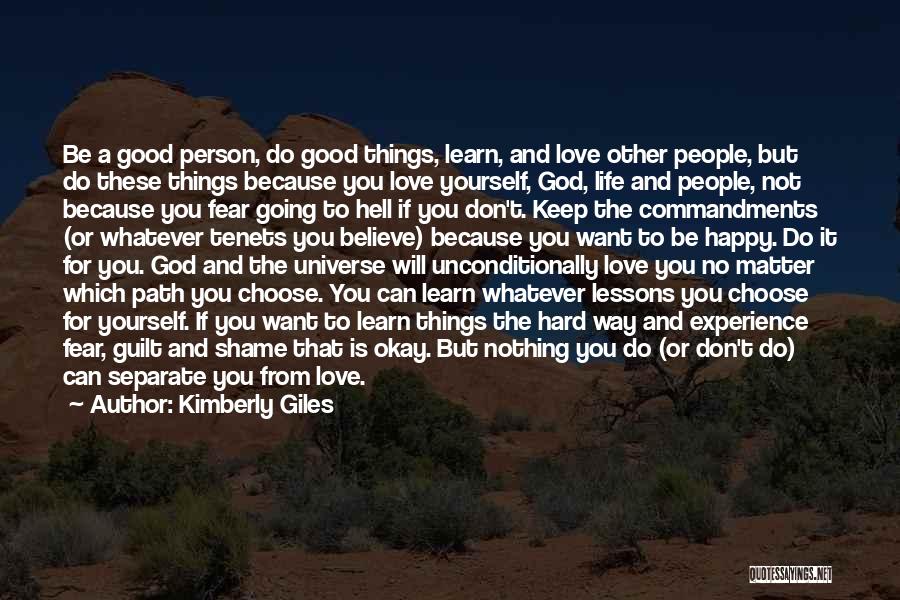 Kimberly Giles Quotes: Be A Good Person, Do Good Things, Learn, And Love Other People, But Do These Things Because You Love Yourself,