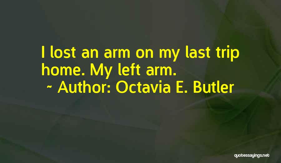 Octavia E. Butler Quotes: I Lost An Arm On My Last Trip Home. My Left Arm.