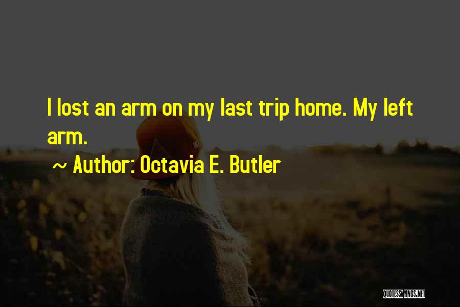 Octavia E. Butler Quotes: I Lost An Arm On My Last Trip Home. My Left Arm.