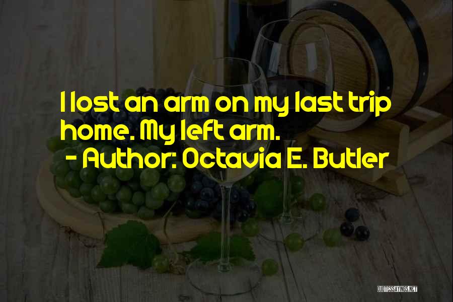 Octavia E. Butler Quotes: I Lost An Arm On My Last Trip Home. My Left Arm.