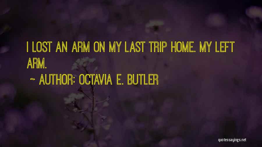 Octavia E. Butler Quotes: I Lost An Arm On My Last Trip Home. My Left Arm.