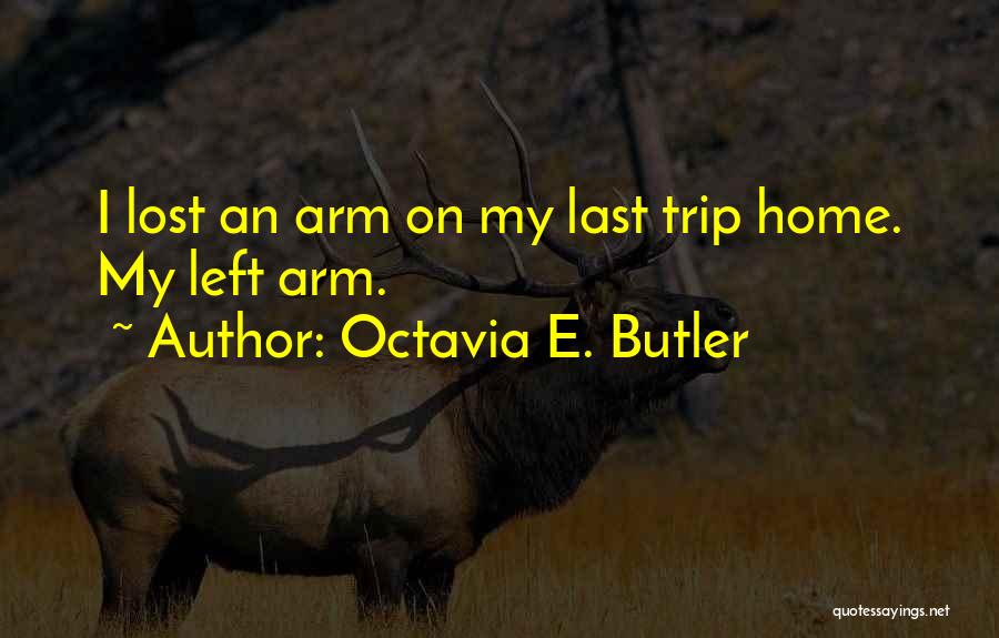 Octavia E. Butler Quotes: I Lost An Arm On My Last Trip Home. My Left Arm.