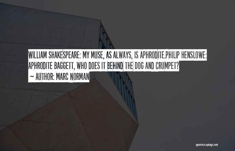 Marc Norman Quotes: William Shakespeare: My Muse, As Always, Is Aphrodite.philip Henslowe: Aphrodite Baggett, Who Does It Behind The Dog And Crumpet?