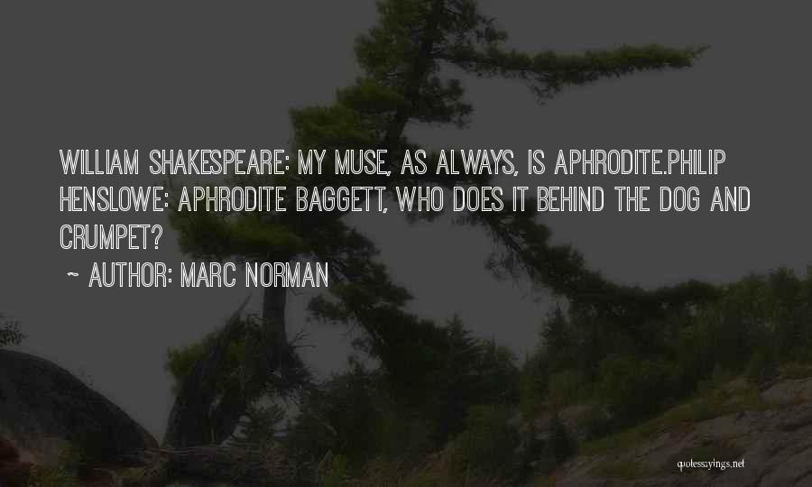 Marc Norman Quotes: William Shakespeare: My Muse, As Always, Is Aphrodite.philip Henslowe: Aphrodite Baggett, Who Does It Behind The Dog And Crumpet?