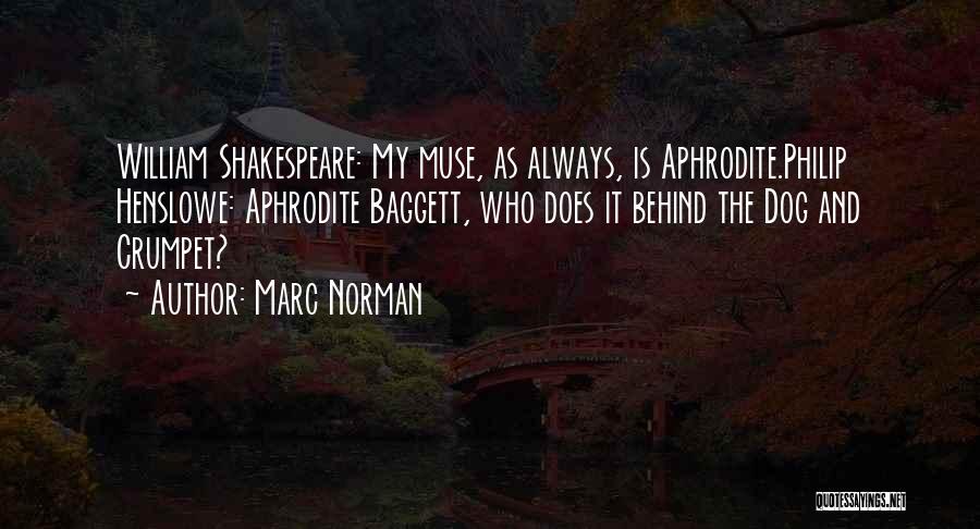 Marc Norman Quotes: William Shakespeare: My Muse, As Always, Is Aphrodite.philip Henslowe: Aphrodite Baggett, Who Does It Behind The Dog And Crumpet?