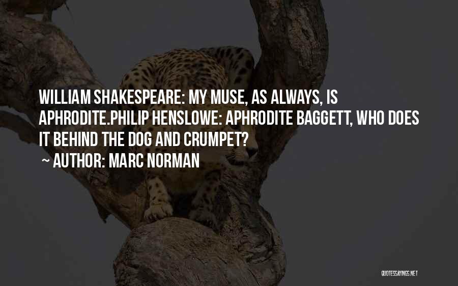 Marc Norman Quotes: William Shakespeare: My Muse, As Always, Is Aphrodite.philip Henslowe: Aphrodite Baggett, Who Does It Behind The Dog And Crumpet?