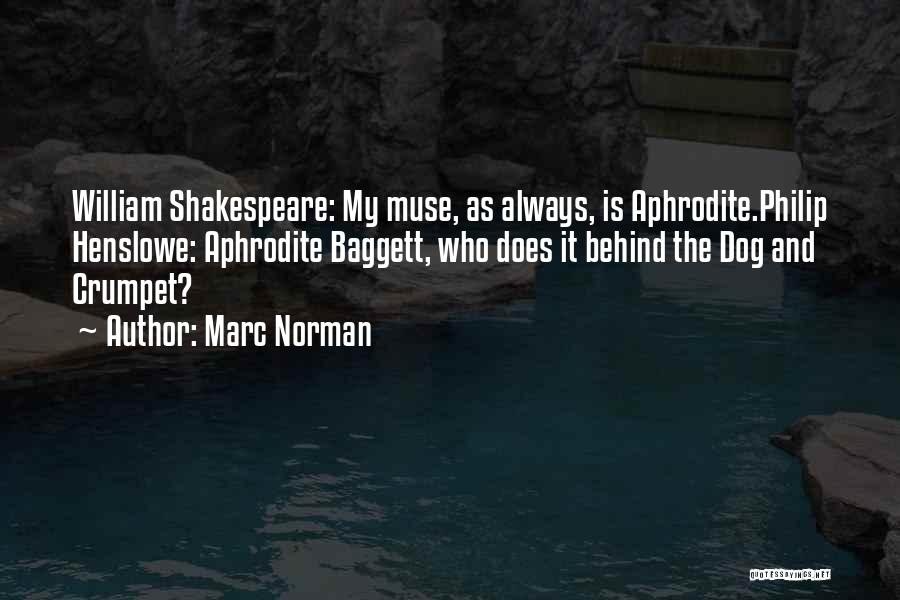 Marc Norman Quotes: William Shakespeare: My Muse, As Always, Is Aphrodite.philip Henslowe: Aphrodite Baggett, Who Does It Behind The Dog And Crumpet?