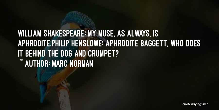 Marc Norman Quotes: William Shakespeare: My Muse, As Always, Is Aphrodite.philip Henslowe: Aphrodite Baggett, Who Does It Behind The Dog And Crumpet?