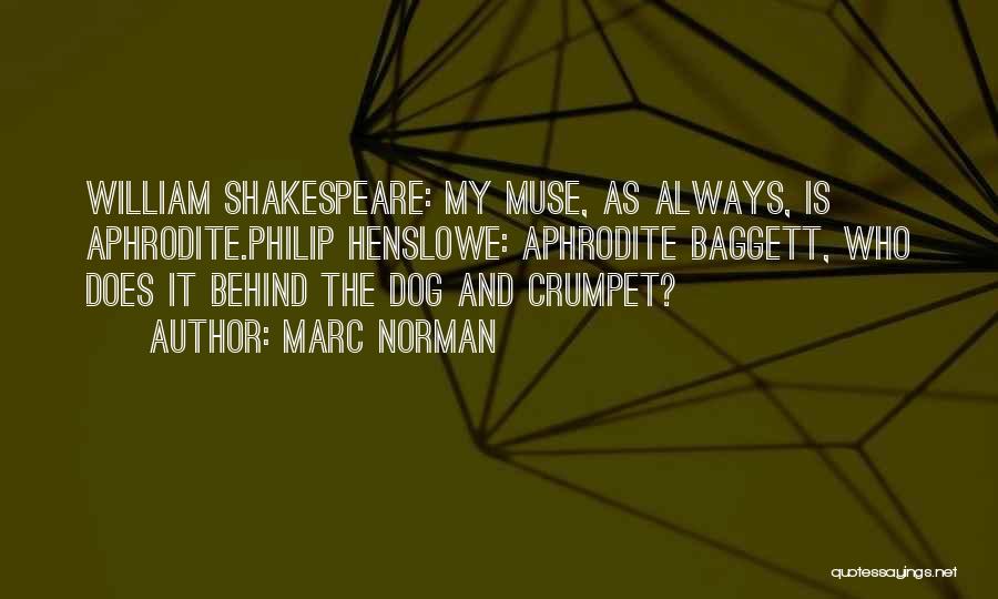 Marc Norman Quotes: William Shakespeare: My Muse, As Always, Is Aphrodite.philip Henslowe: Aphrodite Baggett, Who Does It Behind The Dog And Crumpet?
