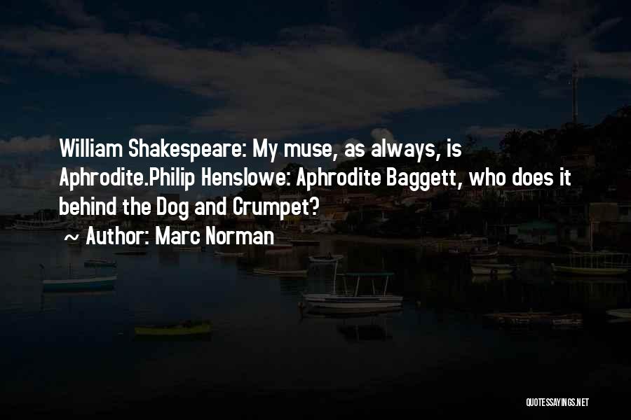Marc Norman Quotes: William Shakespeare: My Muse, As Always, Is Aphrodite.philip Henslowe: Aphrodite Baggett, Who Does It Behind The Dog And Crumpet?
